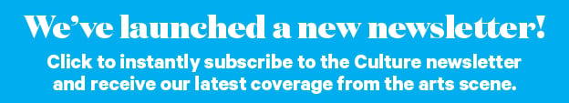 Click to instantly subscribe to the Culture newsletter  and receive our latest coverage from the arts scene.